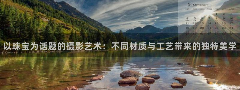新宝5登陆地址：以珠宝为话题的摄影艺术：不同材质与工艺带来的独特美学