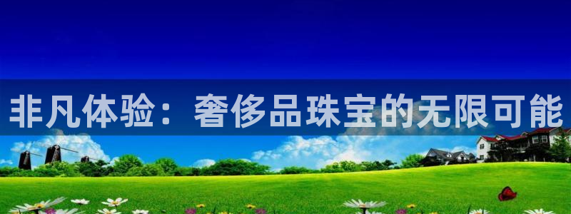 新宝5谠631257：非凡体验：奢侈品珠宝的无限可能