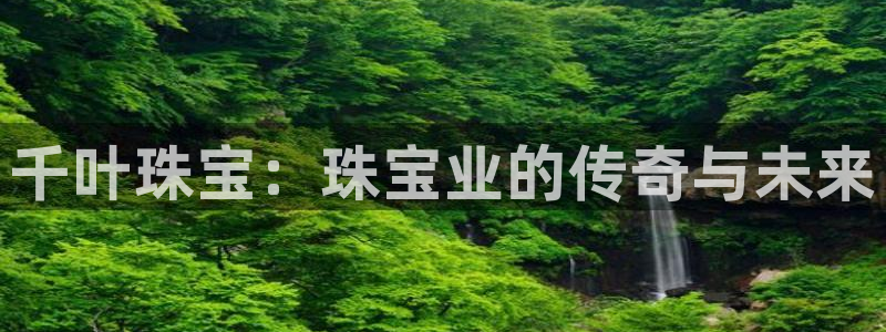 新宝6霸哥5：千叶珠宝：珠宝业的传奇与未来