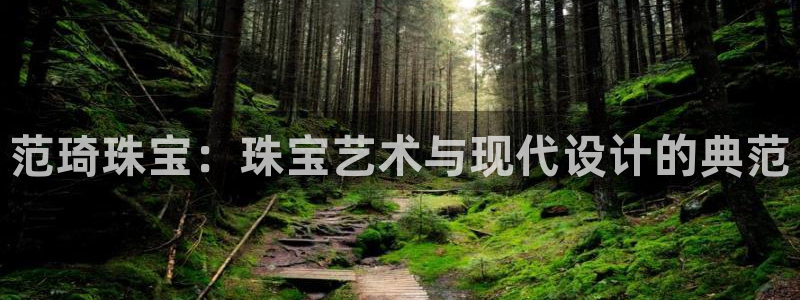 新宝5怎么代理：范琦珠宝：珠宝艺术与现代设计的典范