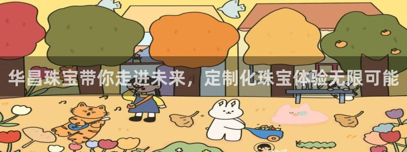 有人知道新宝5么：华昌珠宝带你走进未来，定制化珠宝体验无限可能