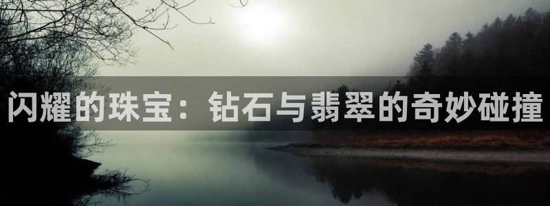 新宝5什么时候上市：闪耀的珠宝：钻石与翡翠的奇妙碰撞