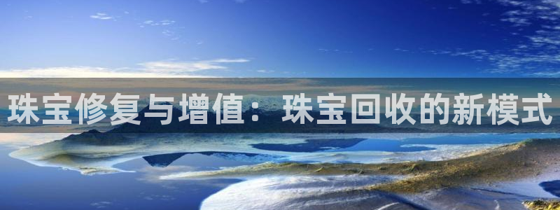 新宝5尤74OOO5：珠宝修复与增值：珠宝回收的新模式