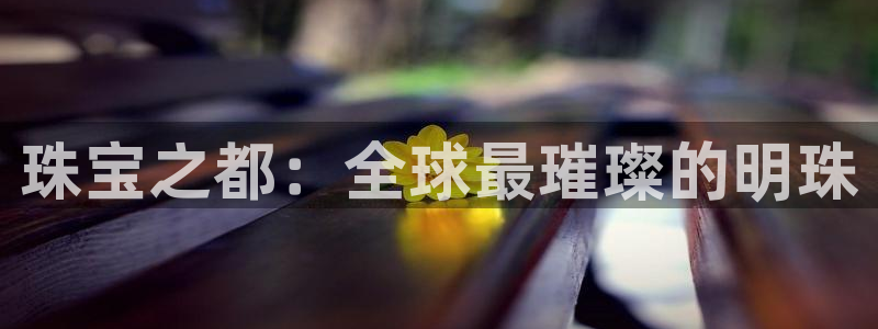 新宝5策略：珠宝之都：全球最璀璨的明珠