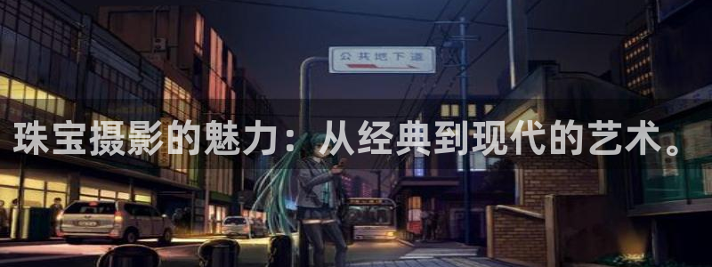 新宝5平台登录下载软件：珠宝摄影的魅力：从经典到现代的艺术。