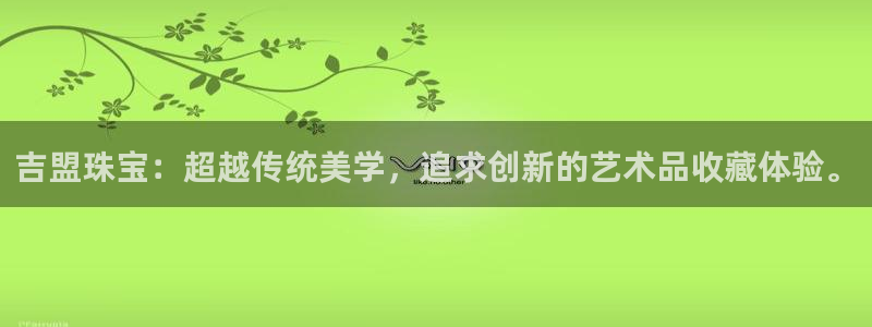 新宝奇迹GG5：吉盟珠宝：超越传统美学，追求创新的艺术品收藏体验。