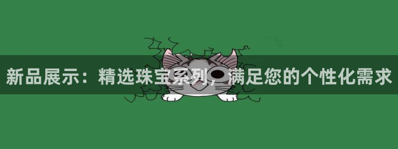 新宝5上70 667：新品展示：精选珠宝系列，满足您的个性化需求