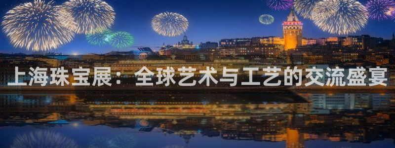 新宝奇迹GG5：上海珠宝展：全球艺术与工艺的交流盛宴