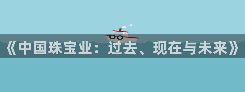 新宝5蒋74OOO5：《中国珠宝业：过去、现在与未来》