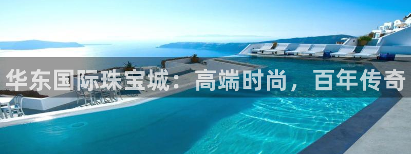 新宝5湫333 00：华东国际珠宝城：高端时尚，百年传奇