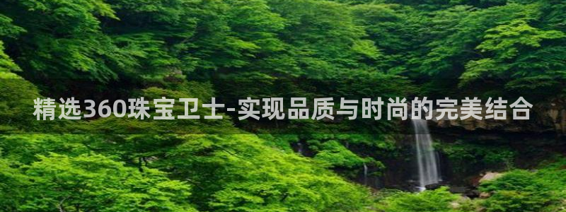 新宝5-：精选360珠宝卫士-实现品质与时尚的完美结合