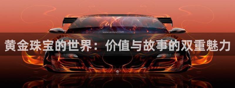 新宝5开好：黄金珠宝的世界：价值与故事的双重魅力