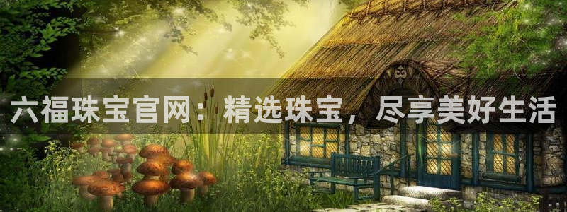 新宝5下载 迅雷下载：六福珠宝官网：精选珠宝，尽享美好生活