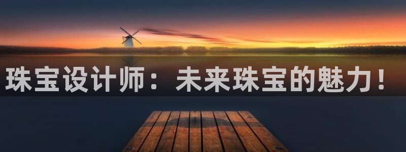 新宝5的网址：珠宝设计师：未来珠宝的魅力！