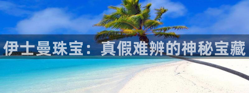 新宝5注册：伊士曼珠宝：真假难辨的神秘宝藏
